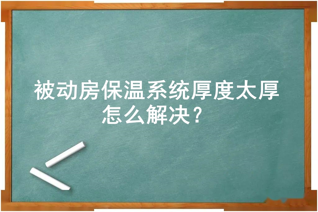 被动房保温系统厚度太厚怎么解决？